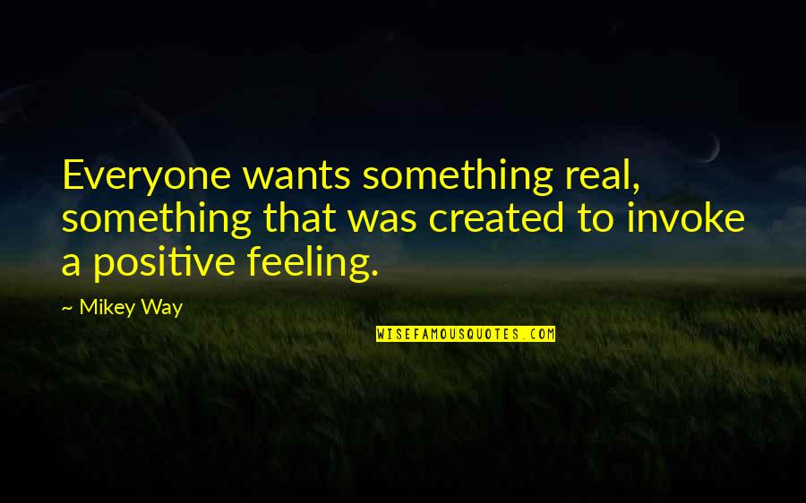 Mikey's Quotes By Mikey Way: Everyone wants something real, something that was created
