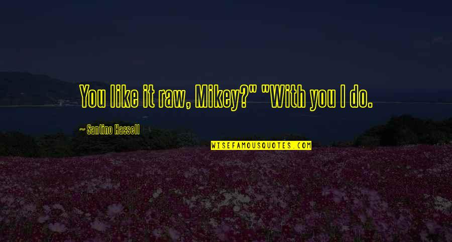 Mikey's Quotes By Santino Hassell: You like it raw, Mikey?" "With you I