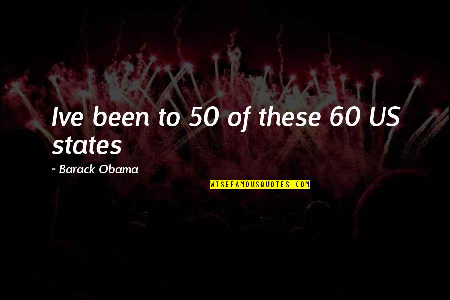 Mikhaela Bojack Quotes By Barack Obama: Ive been to 50 of these 60 US Mikhaela Bojack Quotes By Barack Obama: Ive been to 50 of these 60 US