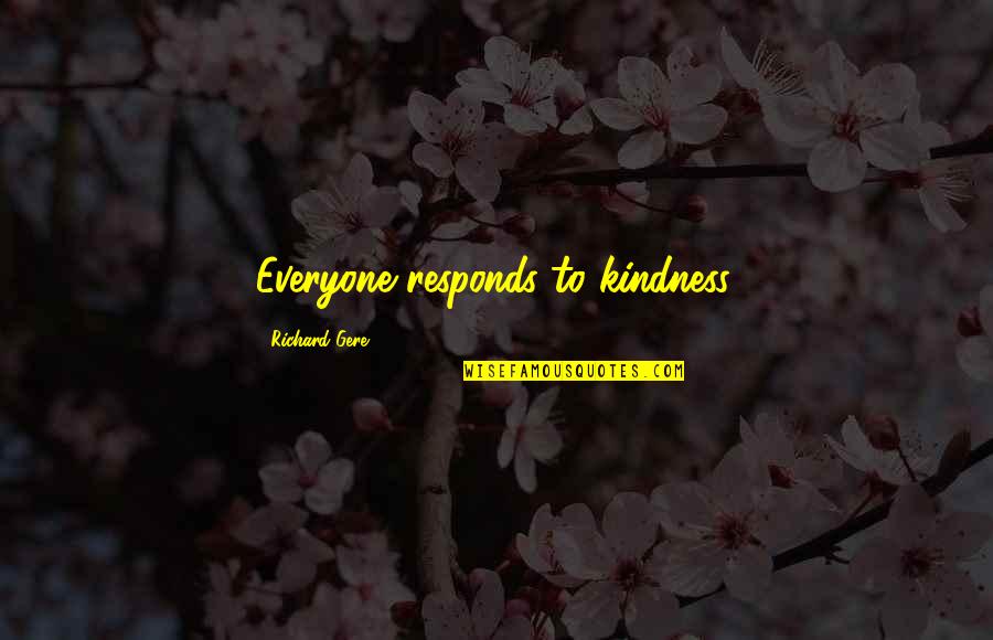Mikhaela Quotes By Richard Gere: Everyone responds to kindness. Mikhaela Quotes By Richard Gere: Everyone responds to kindness.