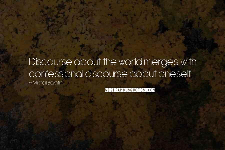 Mikhail Bakhtin quotes: Discourse about the world merges with confessional discourse about oneself.