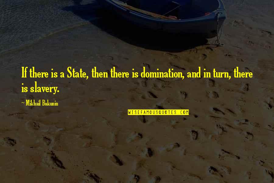 Mikhail Bakunin Quotes By Mikhail Bakunin: If there is a State, then there is