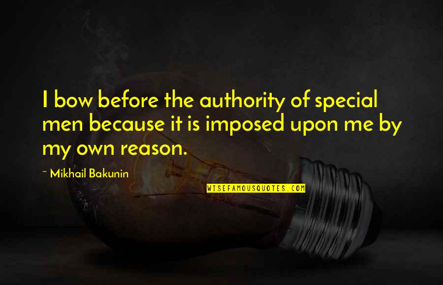 Mikhail Bakunin Quotes By Mikhail Bakunin: I bow before the authority of special men