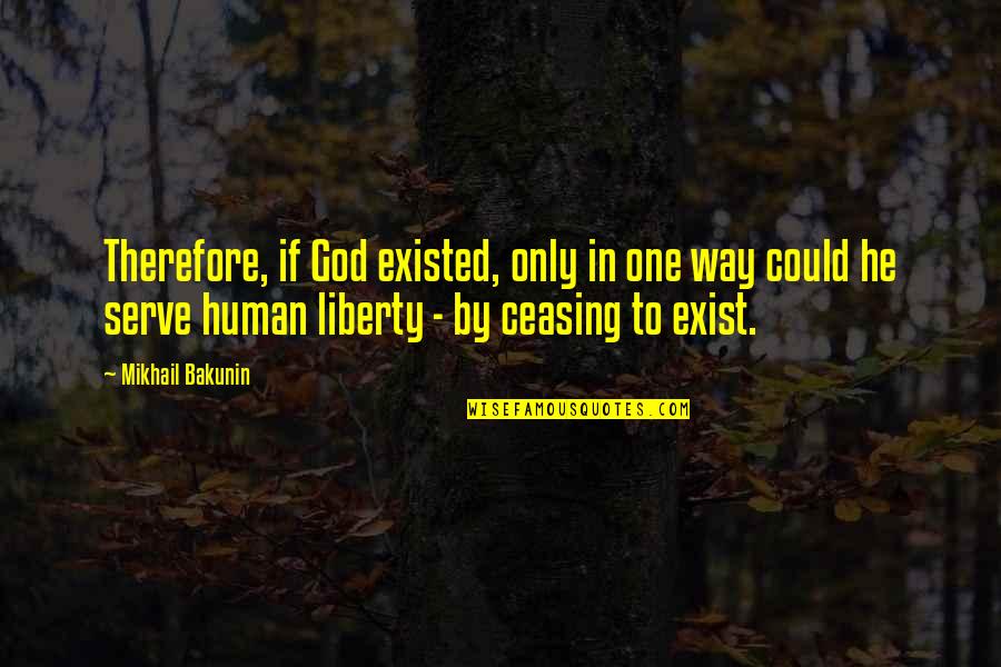 Mikhail Bakunin Quotes By Mikhail Bakunin: Therefore, if God existed, only in one way