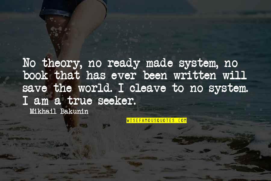 Mikhail Bakunin Quotes By Mikhail Bakunin: No theory, no ready-made system, no book that