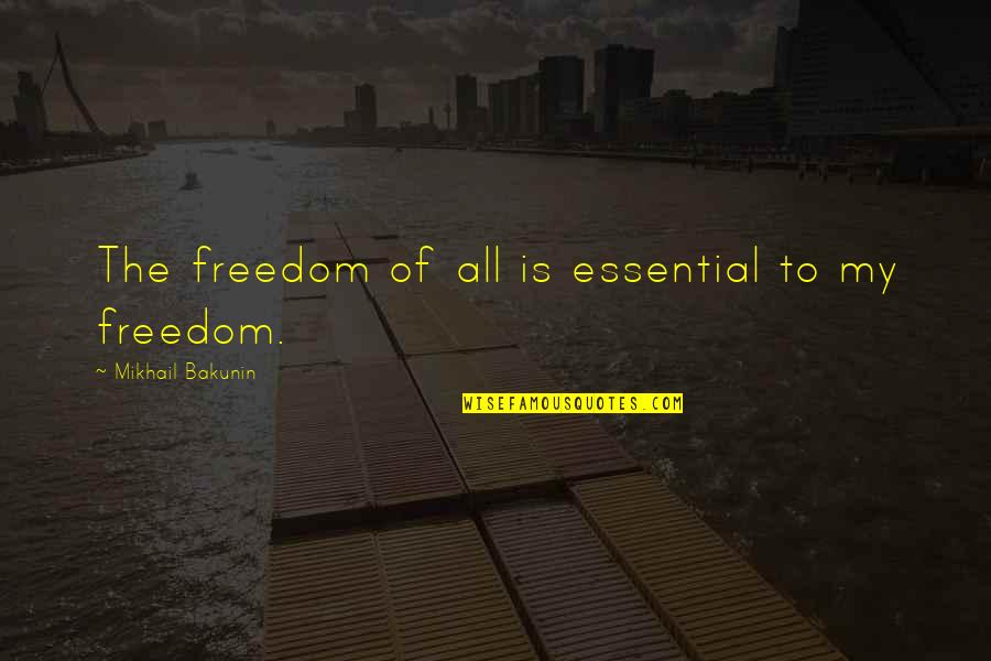 Mikhail Bakunin Quotes By Mikhail Bakunin: The freedom of all is essential to my