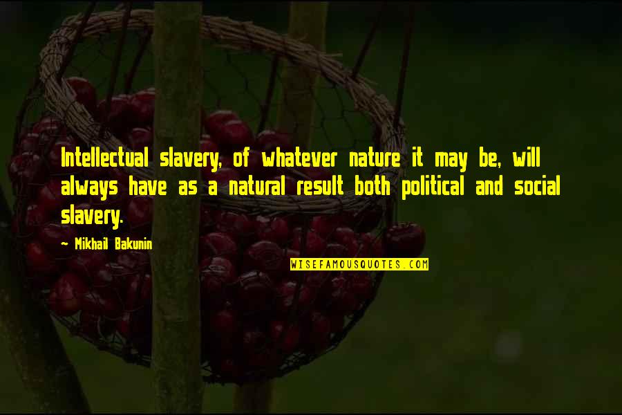 Mikhail Bakunin Quotes By Mikhail Bakunin: Intellectual slavery, of whatever nature it may be,