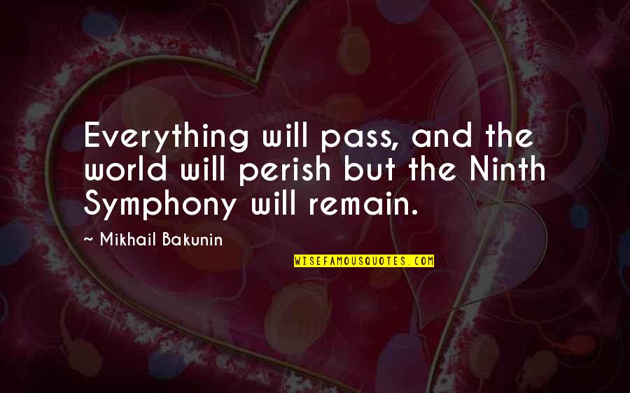 Mikhail Bakunin Quotes By Mikhail Bakunin: Everything will pass, and the world will perish