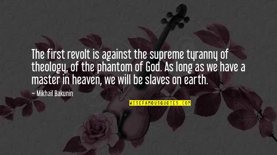 Mikhail Bakunin Quotes By Mikhail Bakunin: The first revolt is against the supreme tyranny