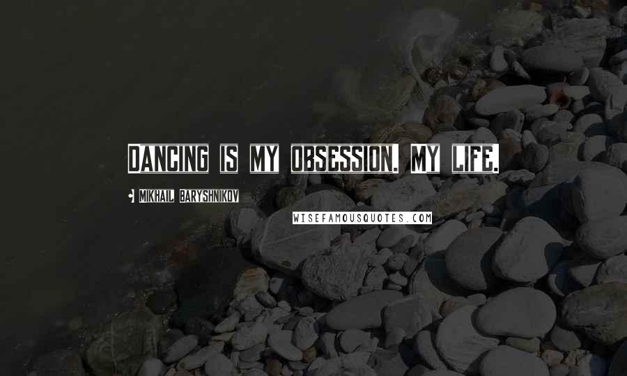 Mikhail Baryshnikov quotes: Dancing is my obsession. My life.