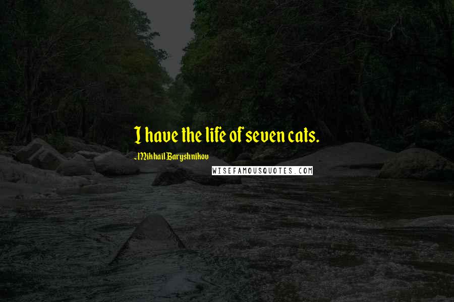 Mikhail Baryshnikov quotes: I have the life of seven cats.