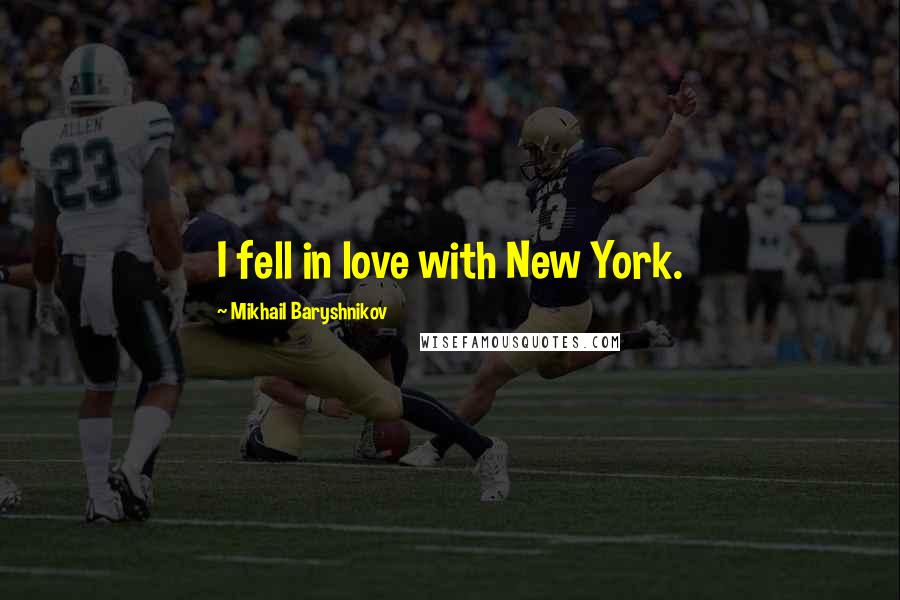 Mikhail Baryshnikov quotes: I fell in love with New York.