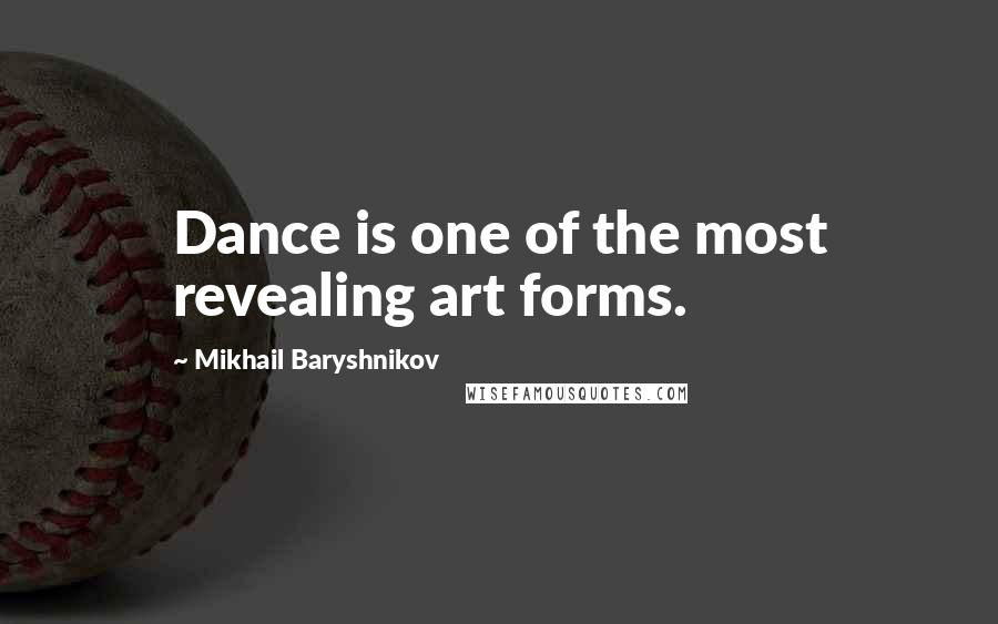 Mikhail Baryshnikov quotes: Dance is one of the most revealing art forms.