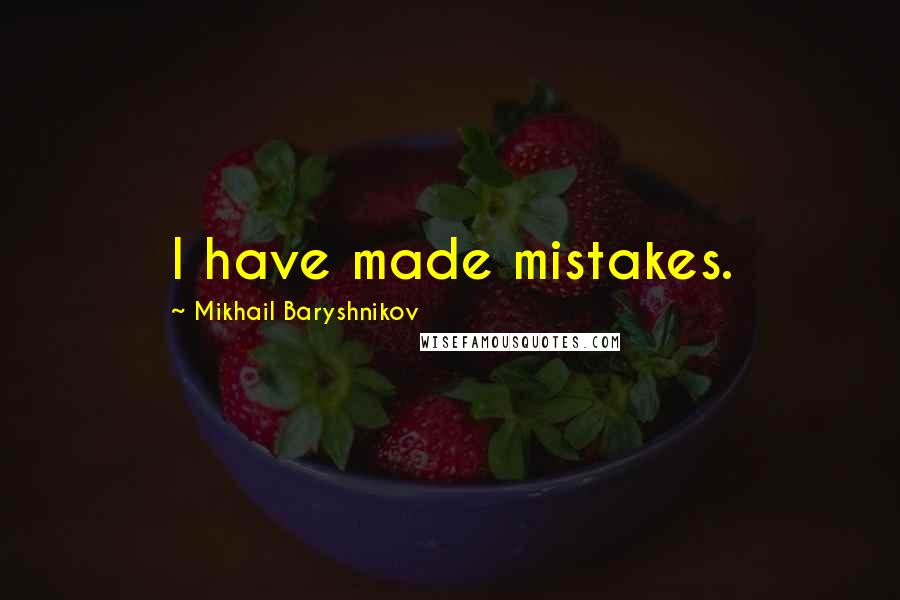 Mikhail Baryshnikov quotes: I have made mistakes.
