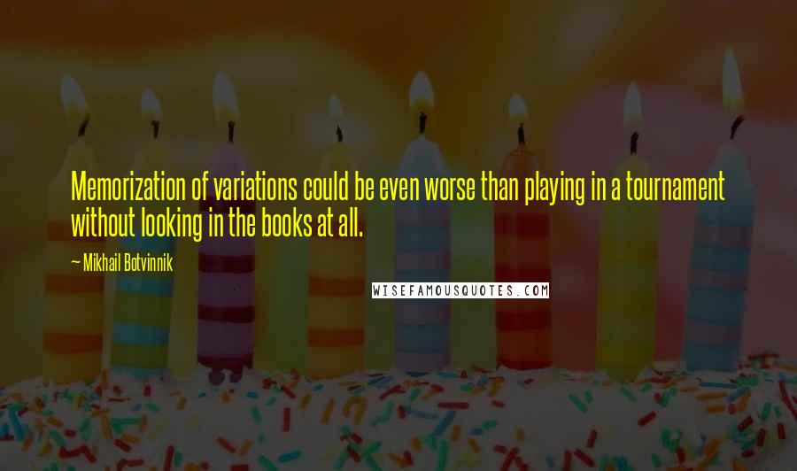 Mikhail Botvinnik quotes: Memorization of variations could be even worse than playing in a tournament without looking in the books at all.