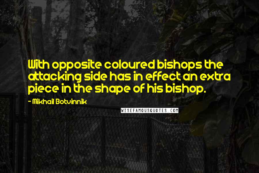 Mikhail Botvinnik quotes: With opposite coloured bishops the attacking side has in effect an extra piece in the shape of his bishop.