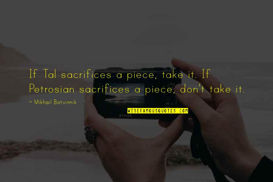 Mikhail Botvinnik Quotes By Mikhail Botvinnik: If Tal sacrifices a piece, take it. If