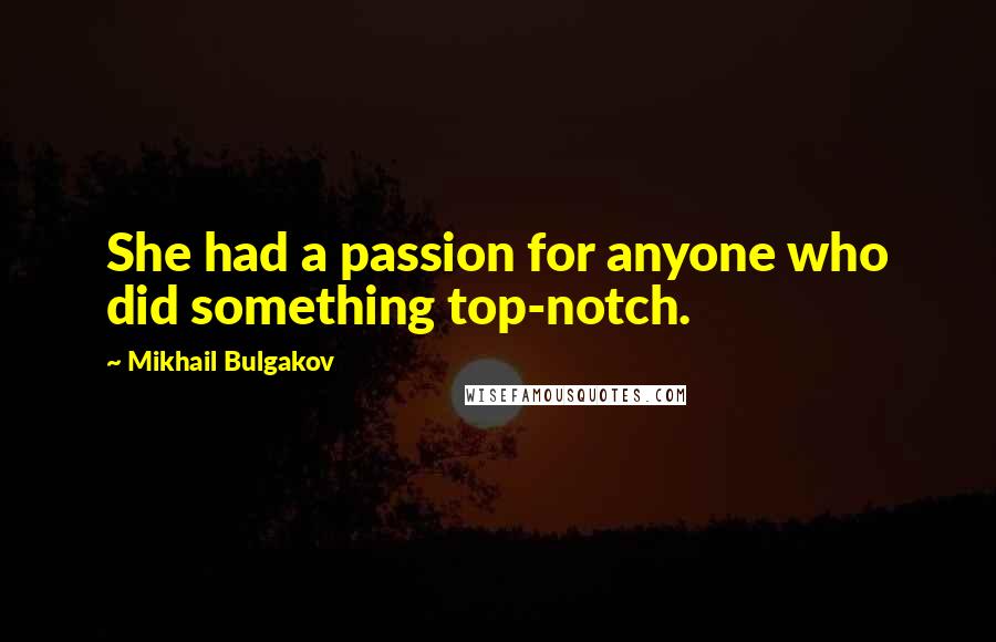 Mikhail Bulgakov quotes: She had a passion for anyone who did something top-notch.
