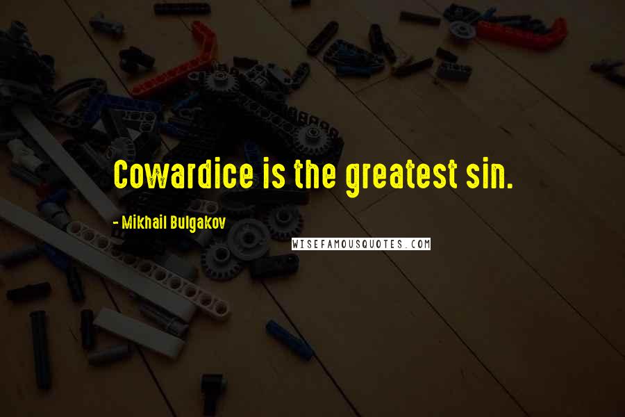 Mikhail Bulgakov quotes: Cowardice is the greatest sin.