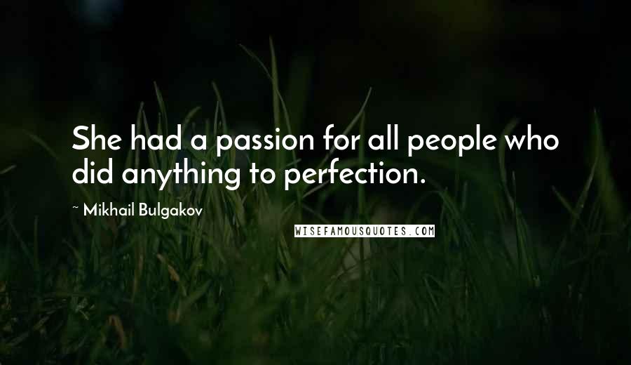 Mikhail Bulgakov quotes: She had a passion for all people who did anything to perfection.
