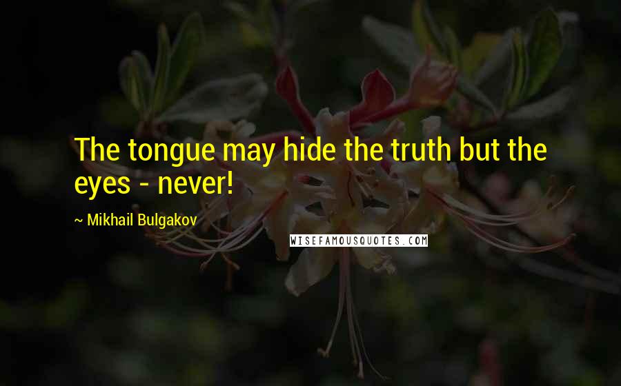 Mikhail Bulgakov quotes: The tongue may hide the truth but the eyes - never!