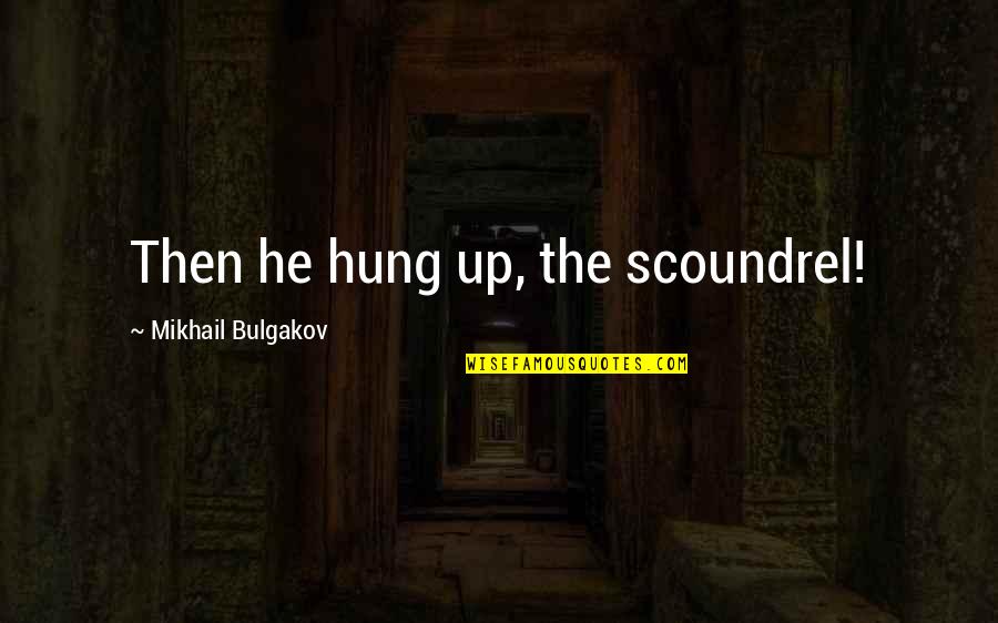 Mikhail Bulgakov Quotes By Mikhail Bulgakov: Then he hung up, the scoundrel!