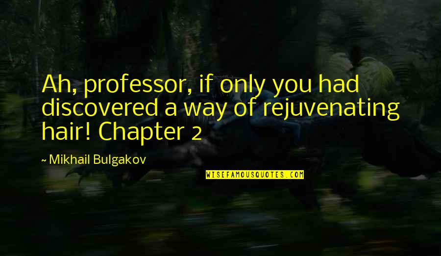 Mikhail Bulgakov Quotes By Mikhail Bulgakov: Ah, professor, if only you had discovered a