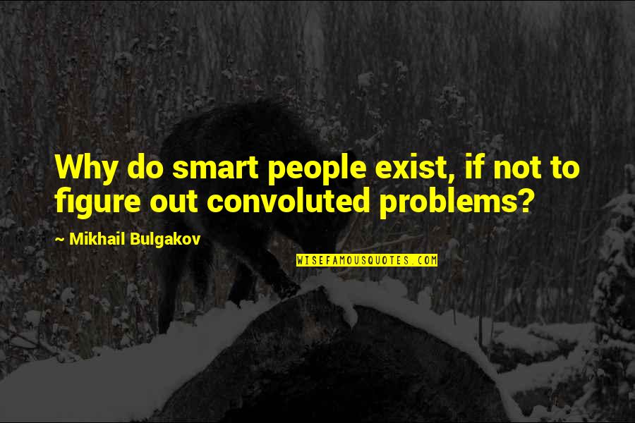 Mikhail Bulgakov Quotes By Mikhail Bulgakov: Why do smart people exist, if not to