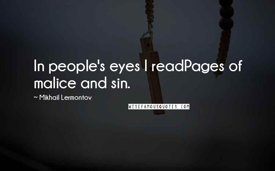 Mikhail Lermontov quotes: In people's eyes I readPages of malice and sin.