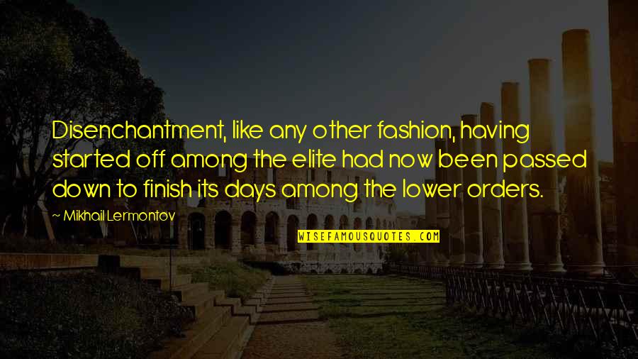 Mikhail Lermontov Quotes By Mikhail Lermontov: Disenchantment, like any other fashion, having started off