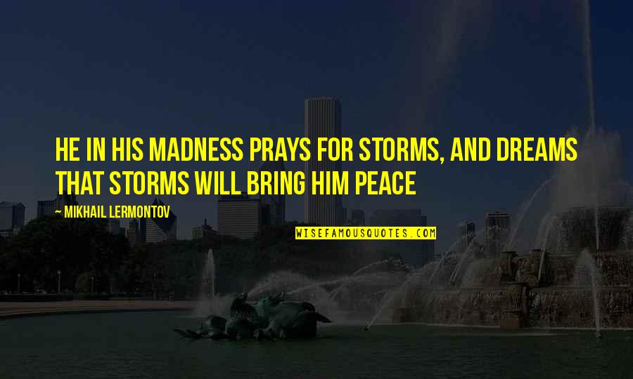 Mikhail Lermontov Quotes By Mikhail Lermontov: He in his madness prays for storms, and