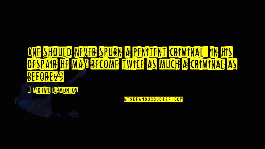 Mikhail Lermontov Quotes By Mikhail Lermontov: One should never spurn a penitent criminal: in