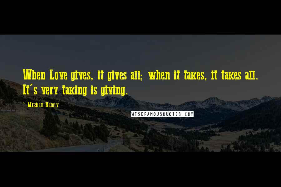 Mikhail Naimy quotes: When Love gives, it gives all; when it takes, it takes all. It's very taking is giving.