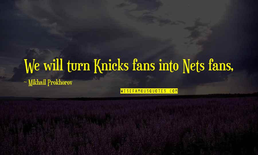 Mikhail Prokhorov Quotes By Mikhail Prokhorov: We will turn Knicks fans into Nets fans,