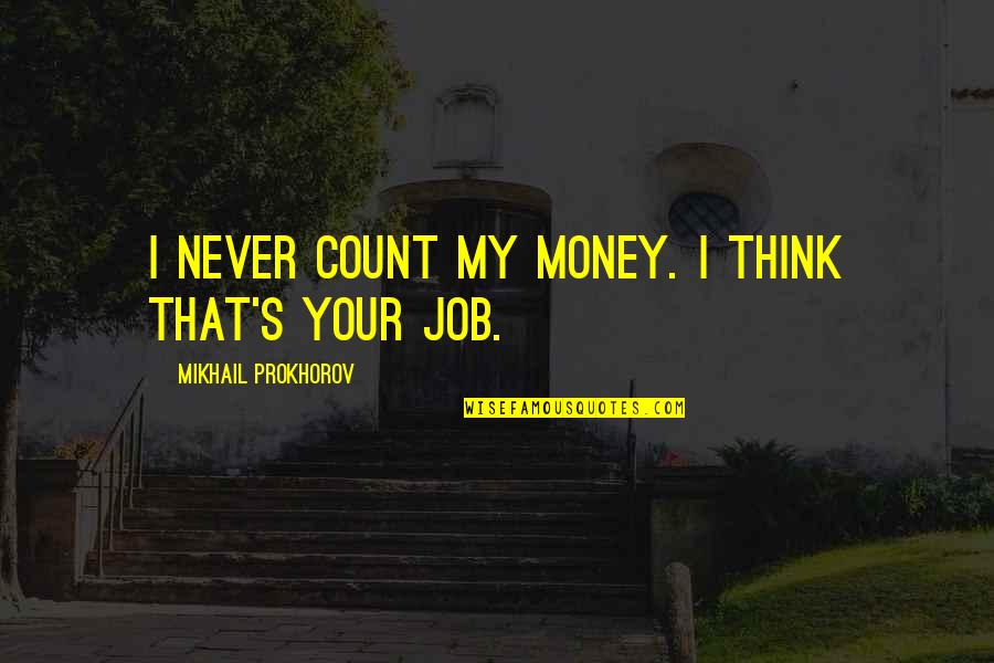 Mikhail Prokhorov Quotes By Mikhail Prokhorov: I never count my money. I think that's