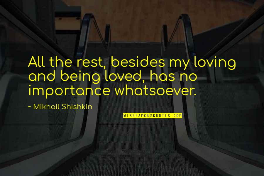 Mikhail Shishkin Quotes By Mikhail Shishkin: All the rest, besides my loving and being