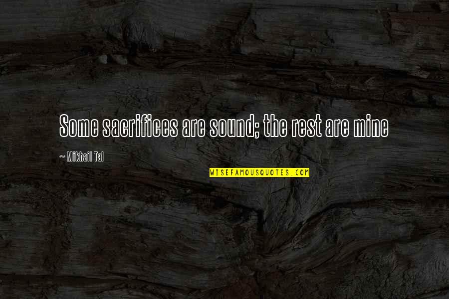 Mikhail Tal Quotes By Mikhail Tal: Some sacrifices are sound; the rest are mine