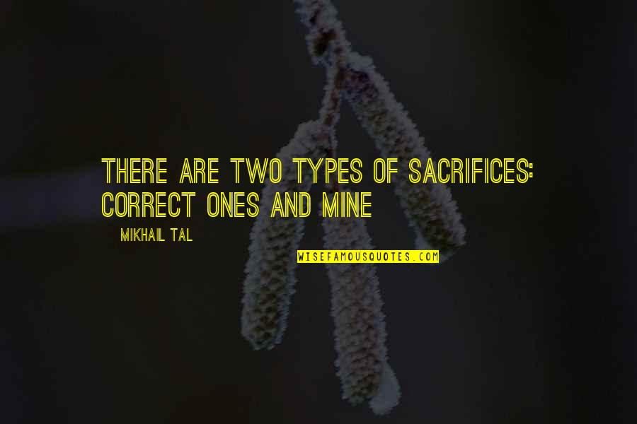 Mikhail Tal Quotes By Mikhail Tal: There are two types of sacrifices: correct ones Mikhail Tal Quotes By Mikhail Tal: There are two types of sacrifices: correct ones