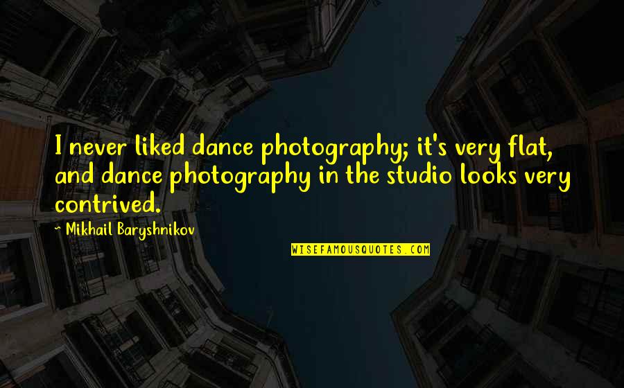 Mikhail's Quotes By Mikhail Baryshnikov: I never liked dance photography; it's very flat,
