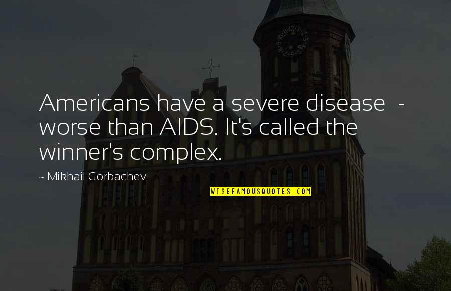 Mikhail's Quotes By Mikhail Gorbachev: Americans have a severe disease - worse than