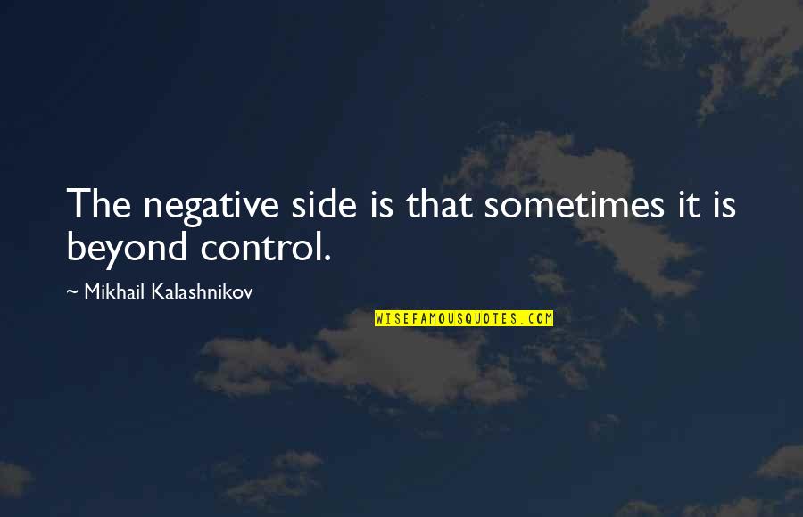 Mikhail's Quotes By Mikhail Kalashnikov: The negative side is that sometimes it is