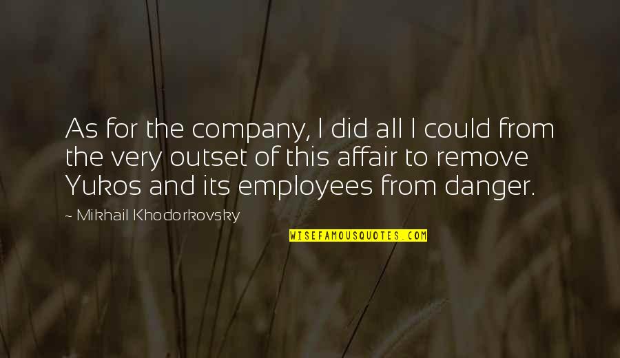 Mikhail's Quotes By Mikhail Khodorkovsky: As for the company, I did all I