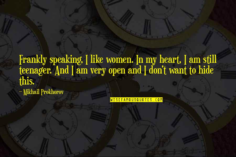 Mikhail's Quotes By Mikhail Prokhorov: Frankly speaking, I like women. In my heart,