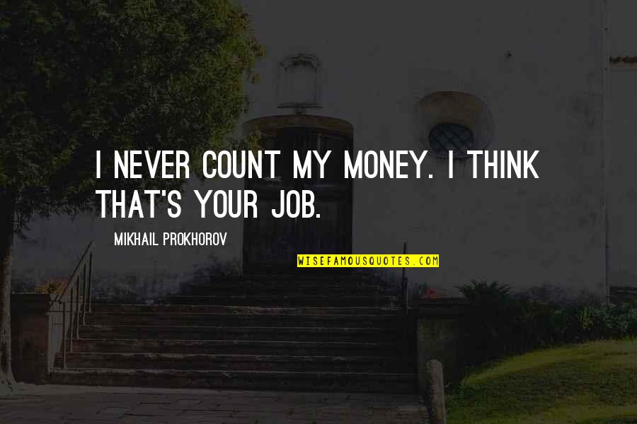 Mikhail's Quotes By Mikhail Prokhorov: I never count my money. I think that's