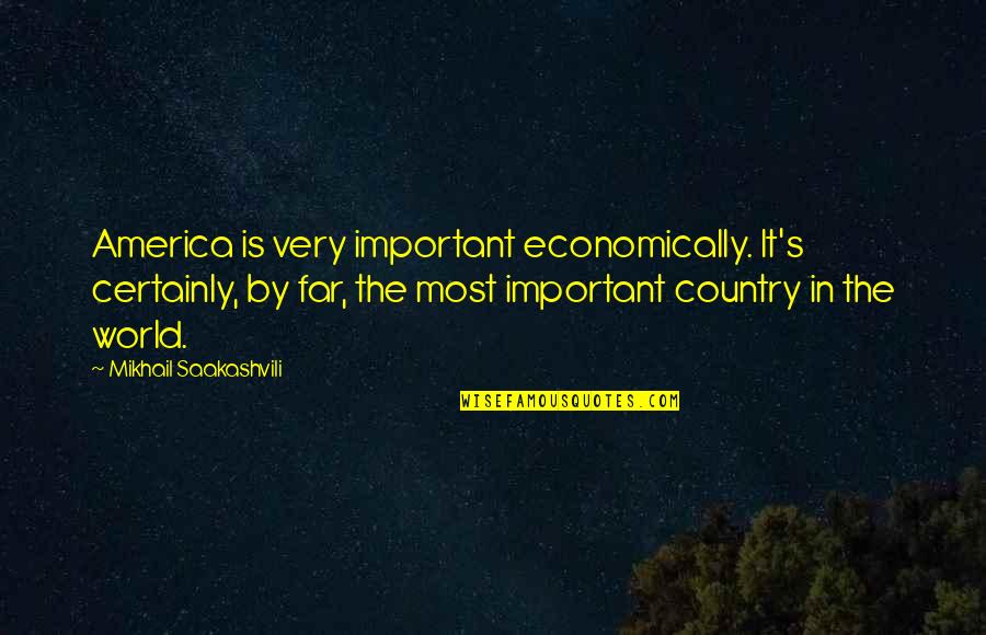 Mikhail's Quotes By Mikhail Saakashvili: America is very important economically. It's certainly, by