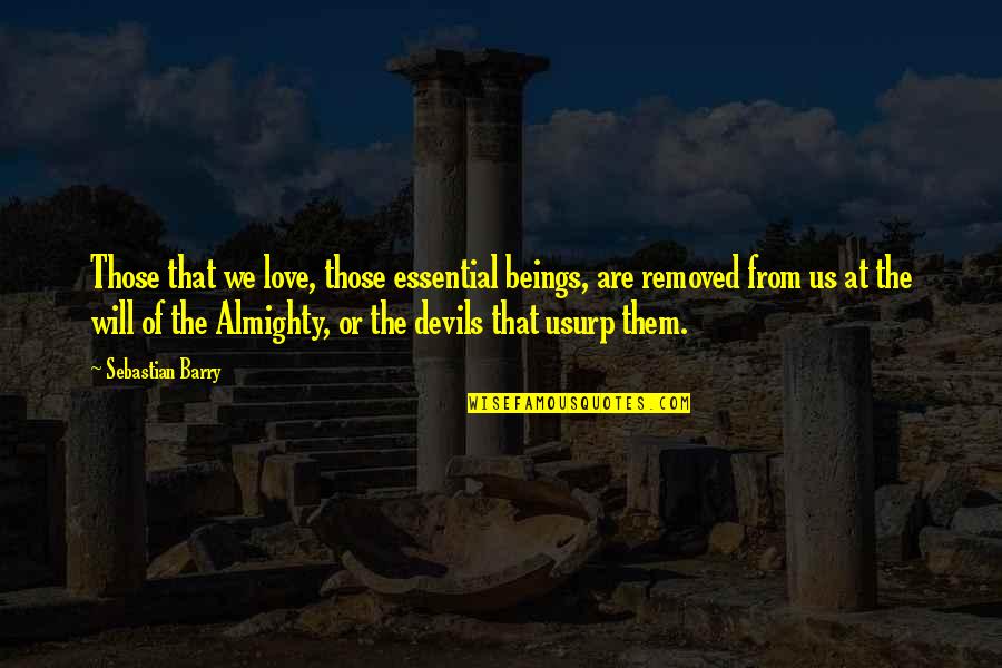 Mikhails Shoe Quotes By Sebastian Barry: Those that we love, those essential beings, are Mikhails Shoe Quotes By Sebastian Barry: Those that we love, those essential beings, are
