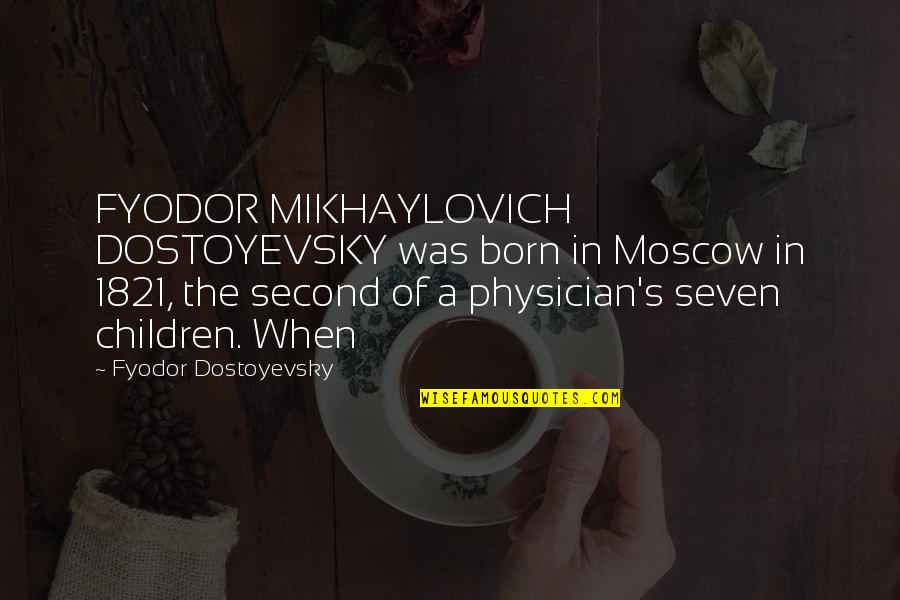 Mikhaylovich Quotes By Fyodor Dostoyevsky: FYODOR MIKHAYLOVICH DOSTOYEVSKY was born in Moscow in