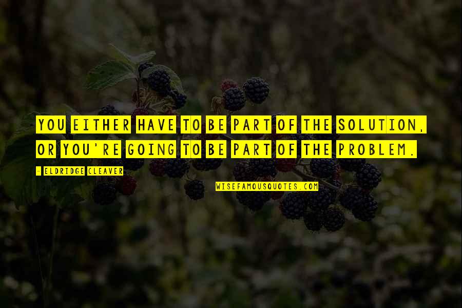 Mikheil Chiaureli Quotes By Eldridge Cleaver: You either have to be part of the Mikheil Chiaureli Quotes By Eldridge Cleaver: You either have to be part of the