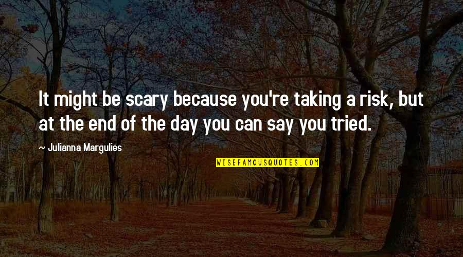Mikheil Khergiani Quotes By Julianna Margulies: It might be scary because you're taking a Mikheil Khergiani Quotes By Julianna Margulies: It might be scary because you're taking a