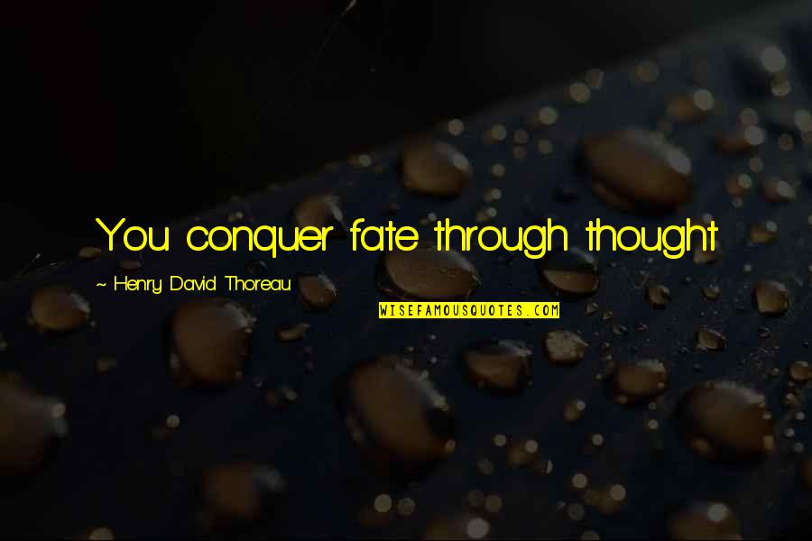 Mikheyeva Irina Quotes By Henry David Thoreau: You conquer fate through thought